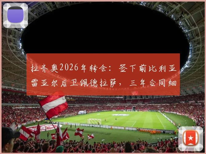 拉齐奥2026年转会：签下前比利亚雷亚尔后卫佩德拉萨，三年合同细节与未来前景分析